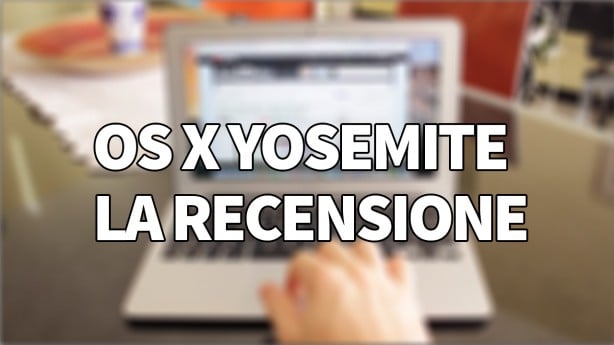 OS X Yosemite – La nostra recensione | VIDEO