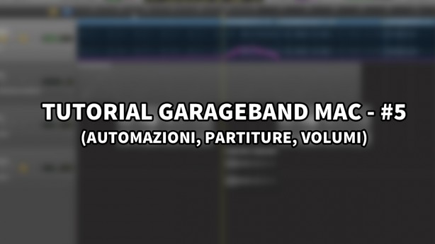 Tutorial Garageband Mac – #5 (Volumi, Automazioni e Partiture)