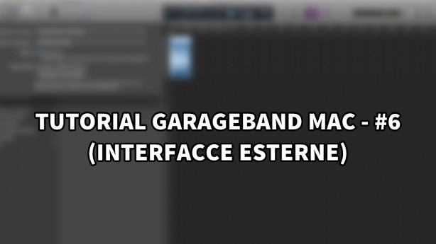 Tutorial Garageband Mac – #6 (Interfacce Esterne)