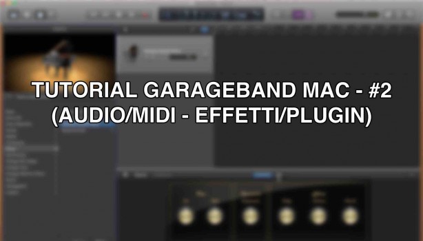 Tutorial Garageband per Mac – #2 (Audio/MIDI e Plugin)