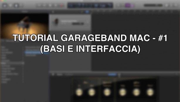 Tutorial Garageband per Mac – #1 (Basi e Interfaccia)