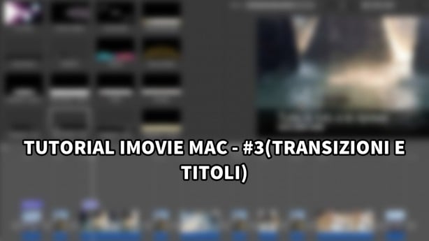 Tutorial iMovie per Mac – #3 (Titoli e transizioni) [VIDEO]