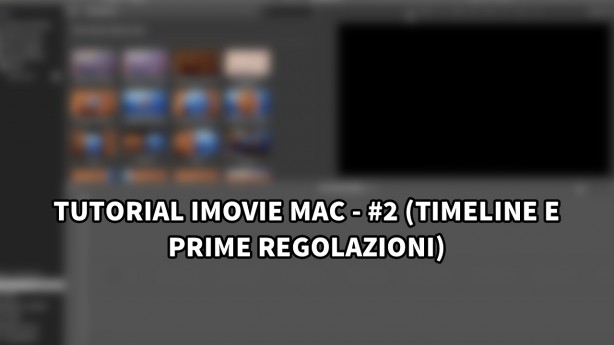 Tutorial iMovie per Mac – #2 (Timeline e prime regolazioni) [VIDEO]