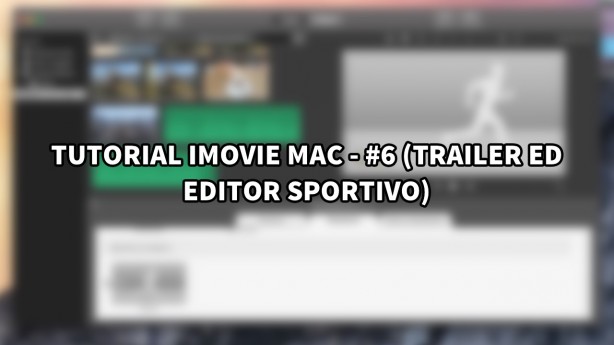 Tutorial iMovie per Mac – #6 (Trailer e opzioni progetti sportivi) [VIDEO]