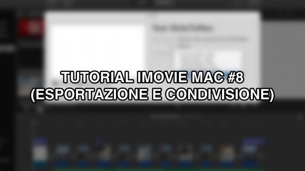 Tutorial iMovie per Mac – #8 (Esportazione e condivisione) [VIDEO]