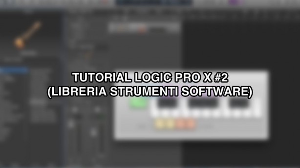 Tutorial Logic Pro X – #2 (Libreria strumenti software) [VIDEO]