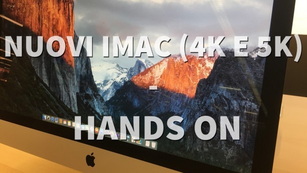 Nuovi iMac 21,5″ 4K e 27″ 5K – Hands On [VIDEO]
