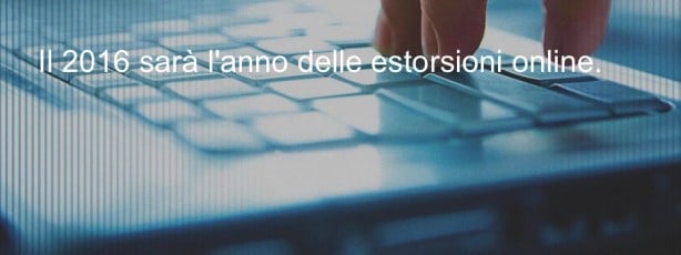 Allarme sicurezza: il 2016 sarà l’anno delle estorsioni online