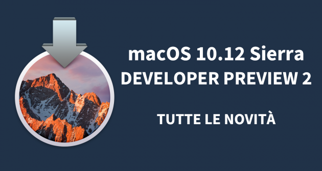 macOS 10.12 Sierra developer preview 2: ecco tutte le novità!